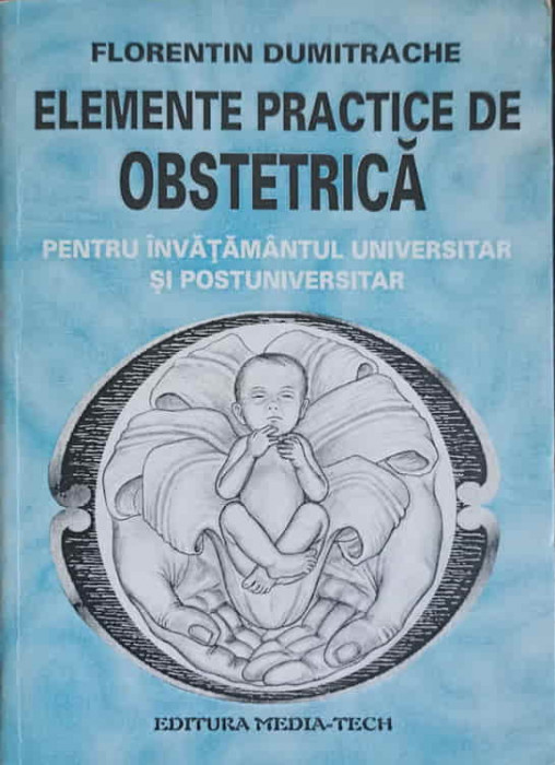 ELEMENTE PRACTICE DE OBSTETRICA PENTRU INVATAMANTUL UNIVERSITAR SI POSTUNIVERSITAR-FLORENTIN DUMITRACHE