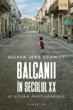 Balcanii in secolul XX. O istorie postimperiala/Oliver Jens Schmitt