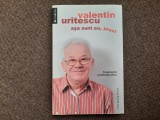 Asa sunt eu, prost Fragmente autobiografice Valentin Uritescu