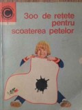 300 Retete Scoatere Pete - I.T. Predescu, 1968, Ceres - Carte Veche, Caleidoscop, 168 Pagini
