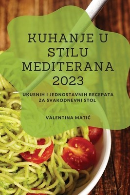 Kuhanje u stilu Mediterana 2023: Ukusnih i jednostavnih recepata za svakodnevni stol foto
