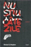 Nu stiu cate zile Stoian G. Bogdan 2010 editura Trei carte romana literatura romana carte veche format standard carte