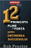 12 principii pline de forta pentru obtinerea succesului - Bob Proctor