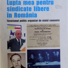 LUPTA MEA PENTRU SINDICATE LIBERE IN ROMANIA, TERORISMUL POLITIC ORGANIZAT DE STATUL COMUNIST de VASILE PARASCHIV , 2005
