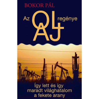 Az olaj reg&amp;eacute;nye - &amp;Iacute;gy lett &amp;eacute;s &amp;iacute;gy maradt vil&amp;aacute;ghatalom a fekete arany - Bokor P&amp;aacute;l foto