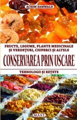 Conservarea prin uscare. Fructe, legume, ciuperci, verdeturi, plante medicinale. Tehnologii si retete. Achim Samwald