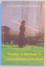 TRADITIE SI LIBERTATE IN SPIRITUALITATEA ORTODOXA de ANTONIE PLAMADEALA , 1995 foto