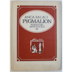 PYGMALION - POVESTIRI MITOLOGICE de ANCA BALACI , coperta si ilustratii de A. PERUSSI , 1969