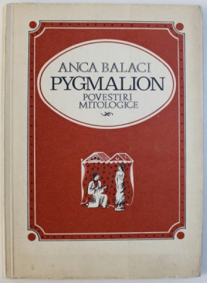 PYGMALION - POVESTIRI MITOLOGICE de ANCA BALACI , coperta si ilustratii de A. PERUSSI , 1969 foto