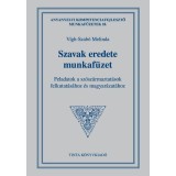 Szavak eredete munkaf&uuml;zet - Feladatok a sz&oacute;sz&aacute;rmaztat&aacute;sok felkutat&aacute;s&aacute;hoz &eacute;s magyar&aacute;zat&aacute;hoz - V&iacute;gh-Szab&oacute; Melinda