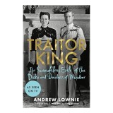Carte Traitor King - Andrew Lownie, Biografie despre Edward al VIII-lea si Wallis Simpson. Istoria Abdicarii Regelui Marii Britanii.