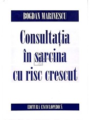 Bogdan Marinescu - Consultatia in sarcina cu risc crescut (Editia: 1999) foto