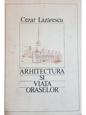 Cezar Lazarescu - Arhitectura si viata oraselor (editia 1986) foto