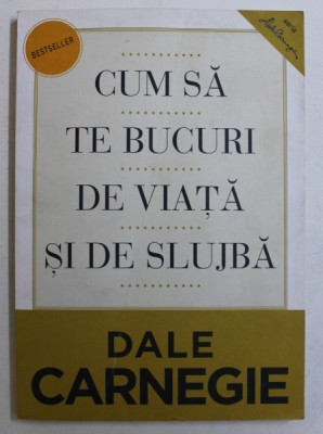 CUM SA TE BUCURI DE VIATA SI DE SLUJBA de DALE CARNEGIE 2013 foto
