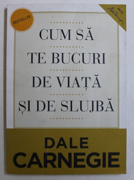 CUM SA TE BUCURI DE VIATA SI DE SLUJBA de DALE CARNEGIE 2013