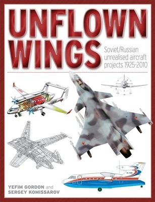Unflown Wings: Soviet/Russian Unrealised Aircraft Projects 1925-2010
