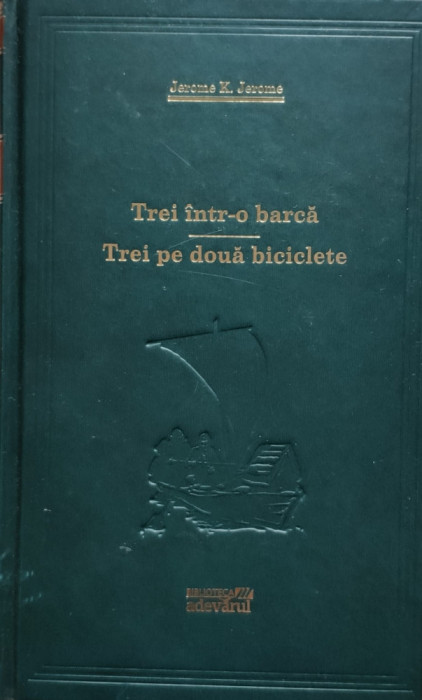 Trei Intr-o Barca. Trei Pe Doua Biciclete - Jerome K. Jerome ,555975