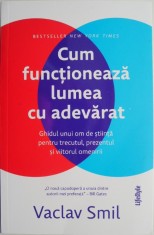Cum functioneaza lumea cu adevarat. Ghidul unui om de stiinta pentru trecutul, prezentul si viitorul omenirii &ndash; Vaclav Smil