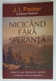 NICICAND FARA SPERANTA , MODUL IN CARE DUMNEZEU SE SCHIMBA SI FOLOSESTE OAMENI IMPERFECTI de J.I. PACKER si CAROLYN NYSTROM , 2007