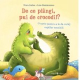 De ce plangi, pui de crocodil? O carte pentru a le da curaj copiilor sensibili - Nora Imlau