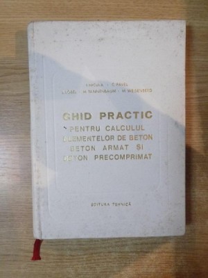 GHID PRACTIC PENTRU CALCULUL ELEMENTELOR DE BETON , BETON ARMAT SI BETON PRECOMPRIMAT de I. NICULA , C. PAVEL , M. WEISENBERG ... foto