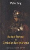 Peter Selg - Rudolf Steiner si Christian Rosenkreutz