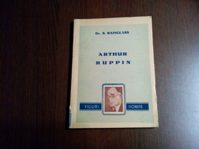 ARTHUR RUPPIN - S. Bainglass - Biblioteca Organizatiei Sioniste, 1947, 83 p. foto