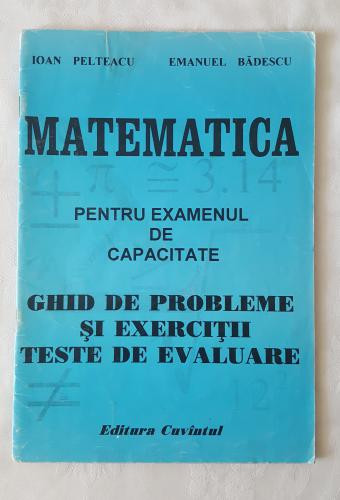 I. Pelteacu E. Badescu - Matematica pentru examenul de capacitate