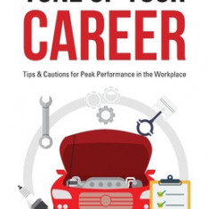 Tune Up Your Career: Tips & Cautions for Peak Performance in the Workplace