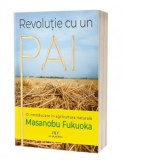 Revolutie cu un pai: O introducere in agricultura naturala - Masanobu Fukuoka
