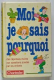 MOI JE SAIS POURQUI , DES REPONSES CLAIRES AUX QUESTIONS POSEES PAR LES ENFANTS par ANNE DEMOULIN , 1992 , ILUSTRATA , PREZINTA URME DE UZURA
