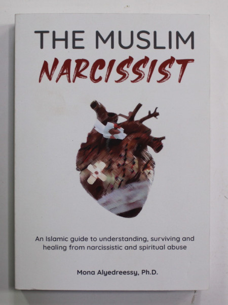 THE MUSLIMS NARCISSIST - AN ISLAMIC GUIDE TO UNDERSTANDING , SURVIVING AND HEALING FROM NARCISSISITIC AND SPIRITUAL ABUSE by MONA ALYEDREESSY , 2021