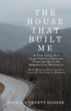 The House That Built Me: A True Story of a Large Family's Survival, Growing Up in the Appalachian Mountains