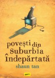 Cumpara ieftin Povești din suburbia &icirc;ndepărtată - Shaun Tan, Grafic