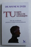 TU ESTI CEEA CE GANDESTI - 365 DE MEDITATII PENTRU O VIATA EXTRAORDINARA de WAYNE W . DYER , 2019