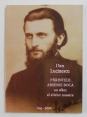 PARINTELE ARSENIE BOCA , UN SFANT AL ZILELOR NOASTRE de DAN LUCINESCU , 2009 foto