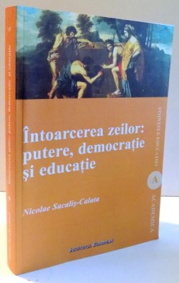 INTOARCEREA ZEILOR: PUTERE,DEMOCRATIE SI EDUCATIE de NICOLAE SACALIS-CALATA , 2011 foto