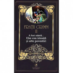 Fratii Grimm. Vol. II. A fost odata - Elsa cea isteata si alte povestiri