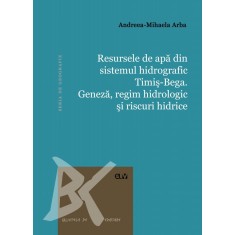 Resursele de apa din sistemul hidrografic Timis-Bega. Geneza, regim hidrologic si riscuri hidrice &ndash; Andreea-Mihaela Arba