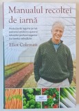 MANUALUL RECOLTEI DE IARNA , PRODUCTIA DE LEGUME PE TOT PARCURSUL ANULUI CU AJUTORUL TEHNICILOR PROFUND ORGANICE SI A SERELOR NEINCALZITE de ELIOT COL