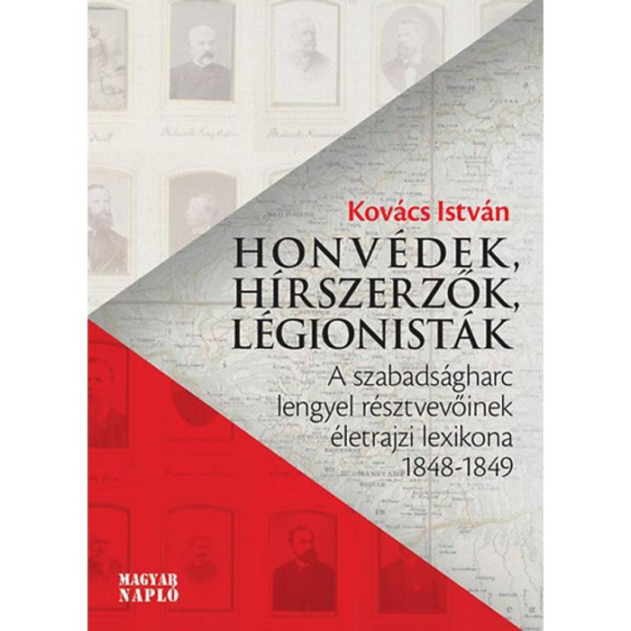 Honv&eacute;dek, h&iacute;rszerzők, l&eacute;gionist&aacute;k - A szabads&aacute;gharc lengyel r&eacute;sztvevőinek &eacute;letrajzi lexikona 1848-1849 - Kov&aacute;cs Istv&aacute;n