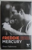 Freddie Mercury. O biografie intima, scrisa de omul care l-a cunoscut cel mai bine - Peter Freestone