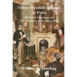 Oliver Wendell Holmes in Paris: Medicine, Theology, and the Autocrat of the Breakfast Table (Becoming Modern: New Nineteenth-Century Studies)