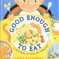 Good Enough to Eat: A Kid's Guide to Food and Nutrition