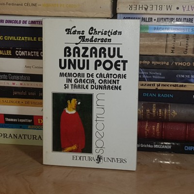HANS CHRISTIAN ANDERSEN - BAZARUL UNUI POET : MEMORII DE CALATORIE IN GRECIA,ORIENT SI TARILE DUNARENE , 2000 * foto