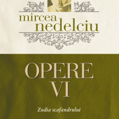 Opere VI. Zodia Scafandrului | Mircea Nedelciu