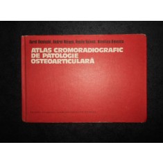 AUREL DENISCHI - ATLAS CROMORADIOGRAFIC DE PATOLOGIE OSTEOARTICULARA