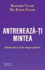 Antreneaza-ti mintea - Ravinder Taylor, Eldon Taylor
