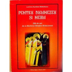 PENTRU DUMNEZEU SI NEAM, 290 DE ANI DE LA MARTIRUL SFINTILOR BRANCOVENI de LAVINIU AURELIAN BADULESCU, 2004