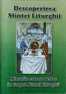 DESCOPERIREA SFINTEI LITURGHII. MINUNILE CARE SE PETREC IN TIMPUL SFINTEI LITURGHII-COLECTIV